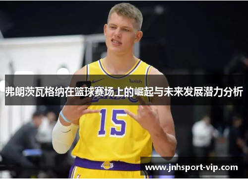 弗朗茨瓦格纳在篮球赛场上的崛起与未来发展潜力分析