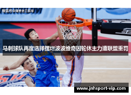 马刺球队再度选择摆烂波波维奇因轮休主力遭联盟重罚
